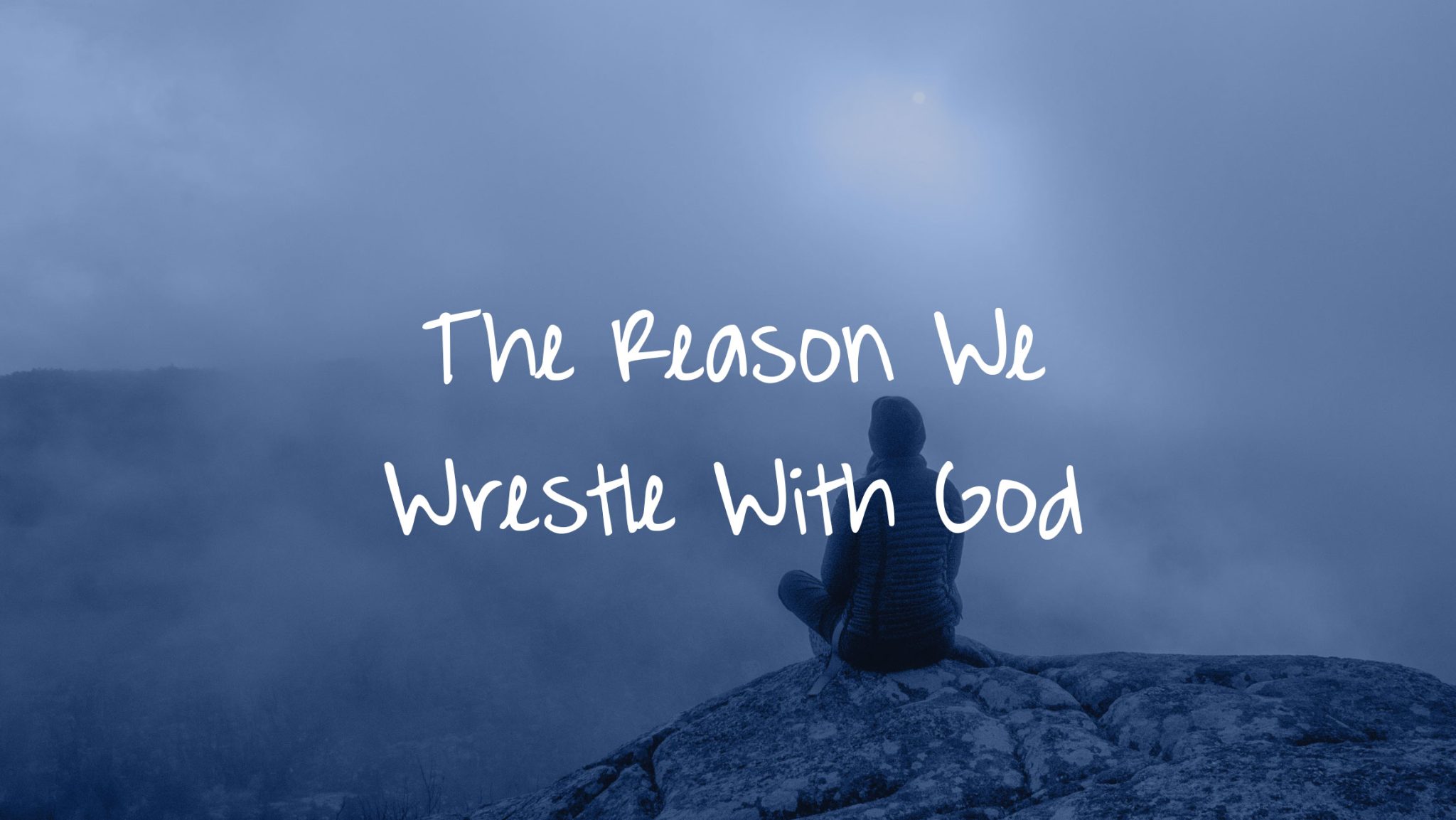 The Reason We Wrestle With God